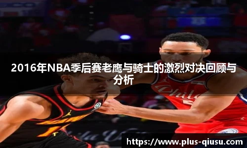 2016年NBA季后赛老鹰与骑士的激烈对决回顾与分析