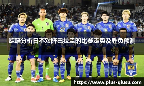 欧赔分析日本对阵巴拉圭的比赛走势及胜负预测
